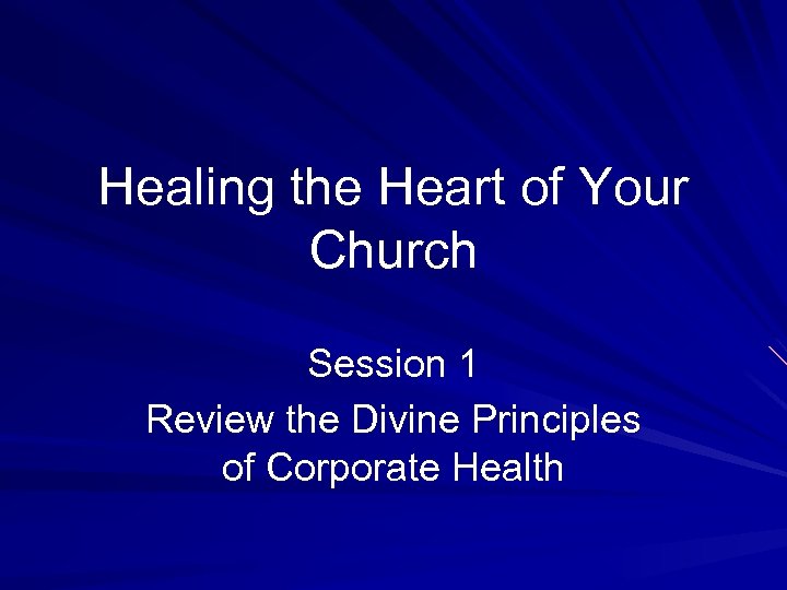Healing the Heart of Your Church Session 1 Review the Divine Principles of Corporate