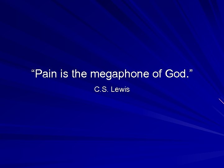 “Pain is the megaphone of God. ” C. S. Lewis 