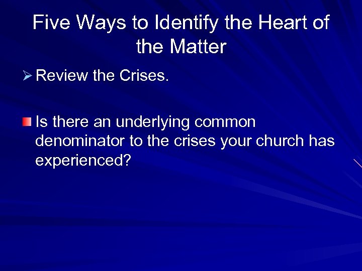 Five Ways to Identify the Heart of the Matter Ø Review the Crises. Is