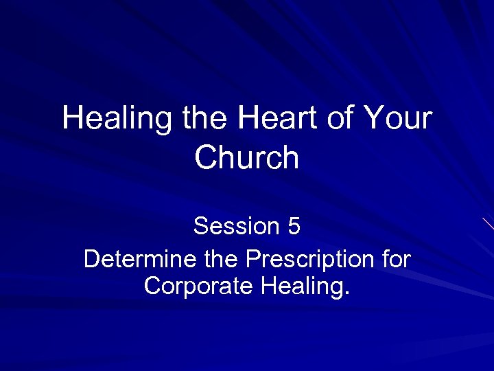 Healing the Heart of Your Church Session 5 Determine the Prescription for Corporate Healing.