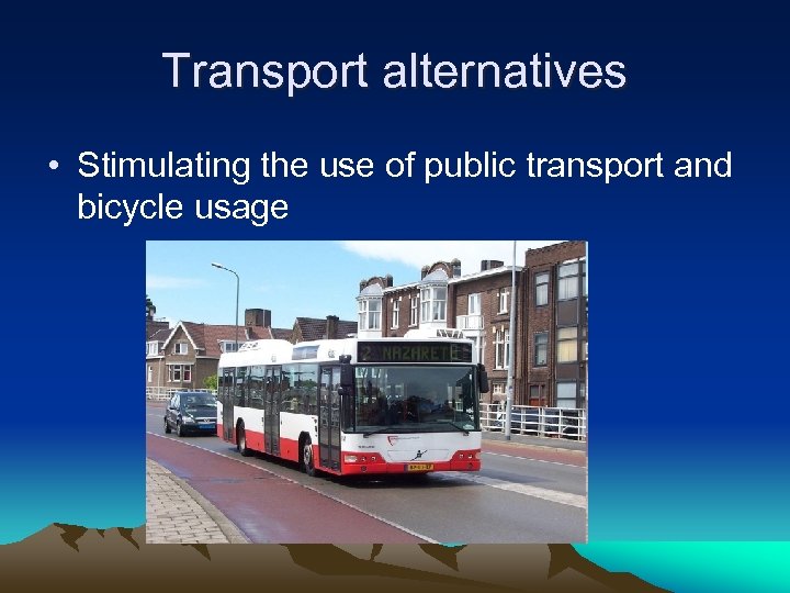 Transport alternatives • Stimulating the use of public transport and bicycle usage 
