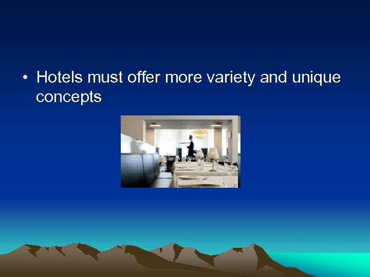  • Hotels must offer more variety and unique concepts 