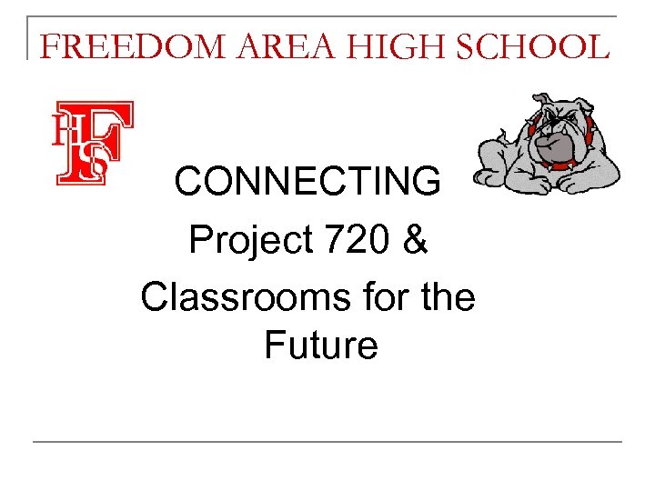 FREEDOM AREA HIGH SCHOOL CONNECTING Project 720 & Classrooms for the Future 