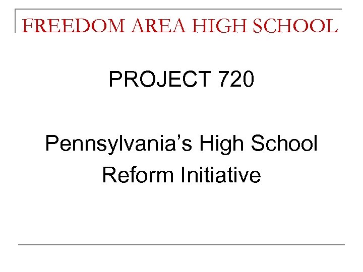 FREEDOM AREA HIGH SCHOOL PROJECT 720 Pennsylvania’s High School Reform Initiative 