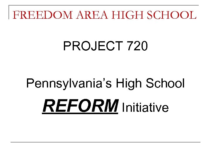FREEDOM AREA HIGH SCHOOL PROJECT 720 Pennsylvania’s High School REFORM Initiative 