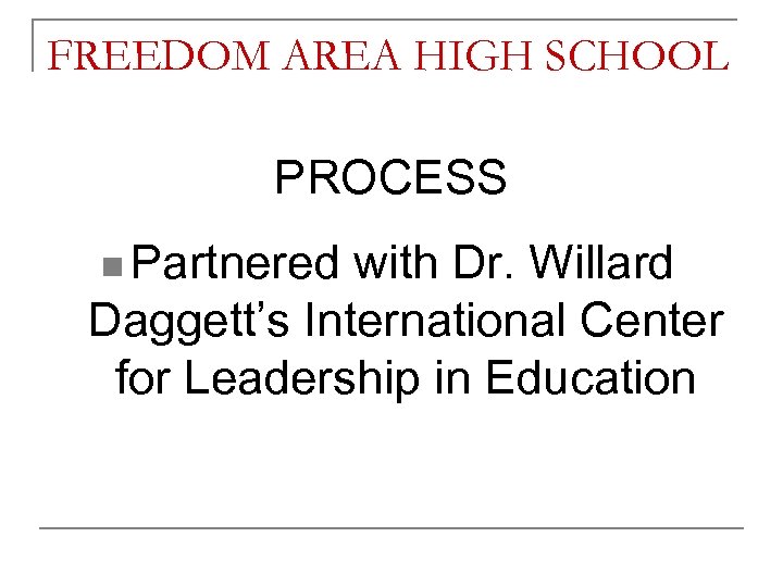 FREEDOM AREA HIGH SCHOOL PROCESS n Partnered with Dr. Willard Daggett’s International Center for