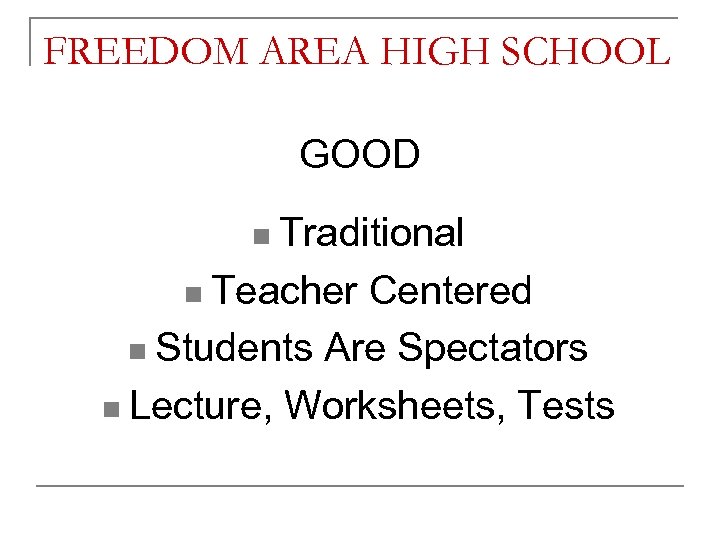 FREEDOM AREA HIGH SCHOOL GOOD n Traditional n Teacher Centered n Students Are Spectators