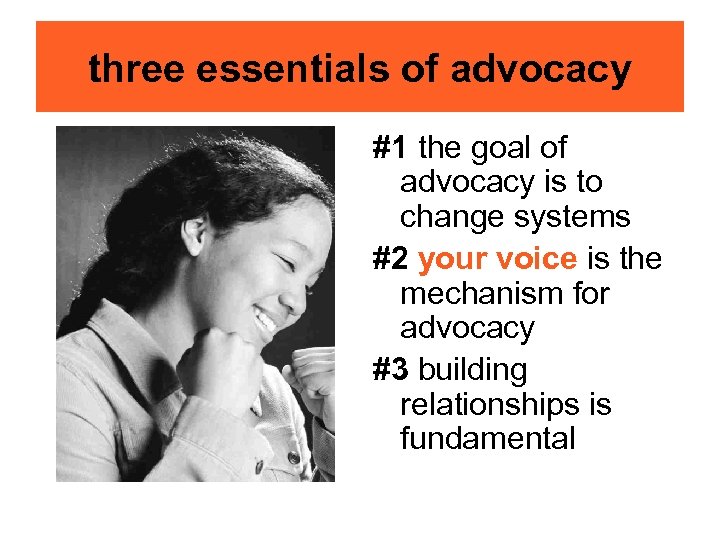 three essentials of advocacy #1 the goal of advocacy is to change systems #2