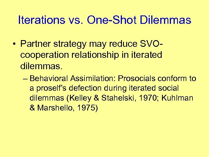 Iterations vs. One-Shot Dilemmas • Partner strategy may reduce SVOcooperation relationship in iterated dilemmas.