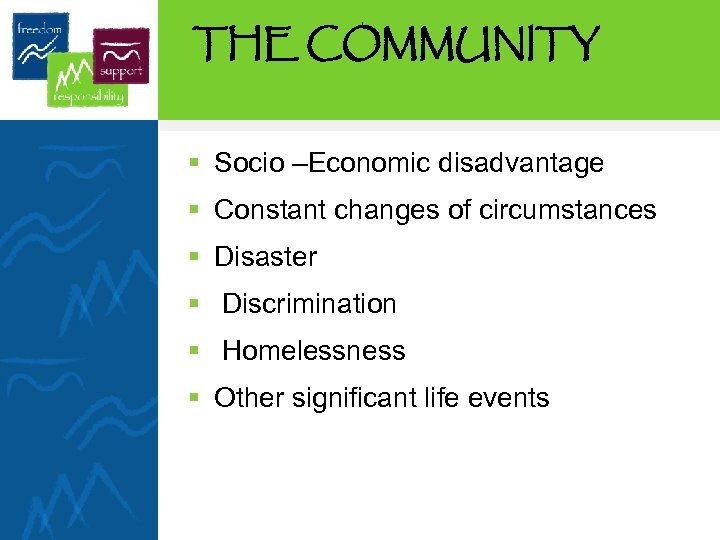 THE COMMUNITY § Socio –Economic disadvantage § Constant changes of circumstances § Disaster §