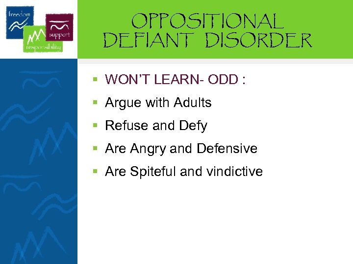 OPPOSITIONAL DEFIANT DISORDER § WON’T LEARN- ODD : § Argue with Adults § Refuse