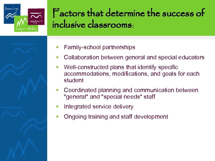 Factors that determine the success of inclusive classrooms: § Family-school partnerships § Collaboration between