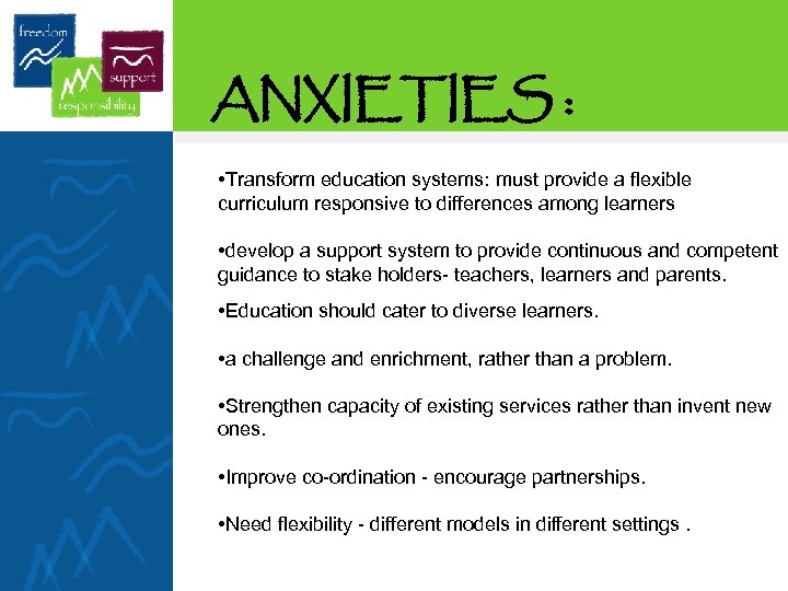 ANXIETIES : • Transform education systems: must provide a flexible curriculum responsive to differences