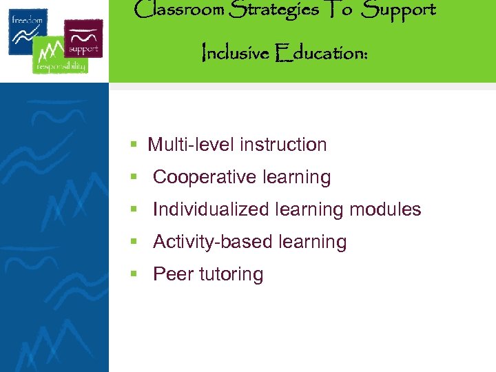Classroom Strategies To Support Inclusive Education: § Multi-level instruction § Cooperative learning § Individualized