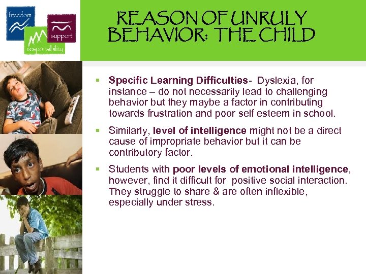 REASON OF UNRULY BEHAVIOR: THE CHILD § Specific Learning Difficulties- Dyslexia, for instance –