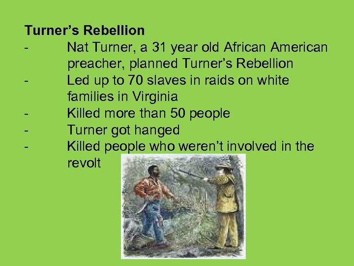Turner’s Rebellion - Nat Turner, a 31 year old African American preacher, planned Turner’s