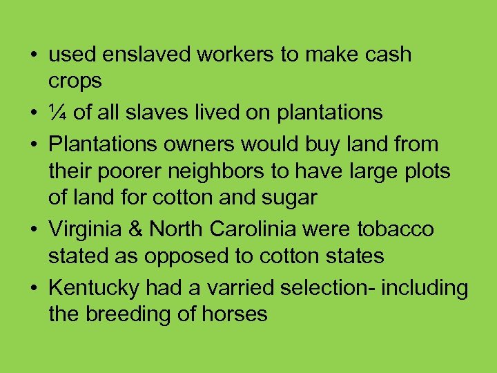  • used enslaved workers to make cash crops • ¼ of all slaves