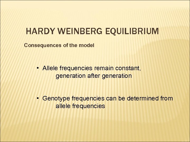 HARDY WEINBERG EQUILIBRIUM Consequences of the model • Allele frequencies remain constant, generation after