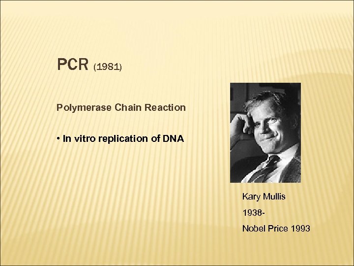 PCR (1981) Polymerase Chain Reaction • In vitro replication of DNA Kary Mullis 1938