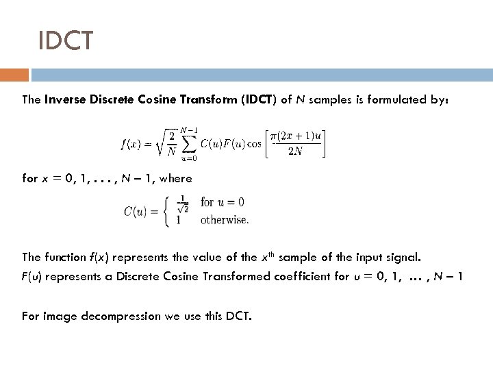 IDCT The Inverse Discrete Cosine Transform (IDCT) of N samples is formulated by: for