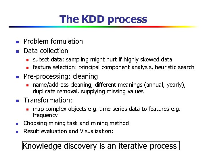 The KDD process n n Problem fomulation Data collection n Pre-processing: cleaning n n