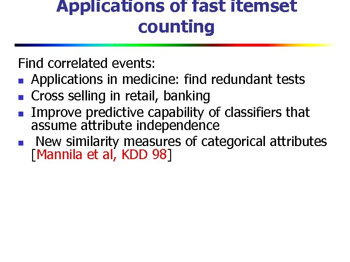 Applications of fast itemset counting Find correlated events: n Applications in medicine: find redundant