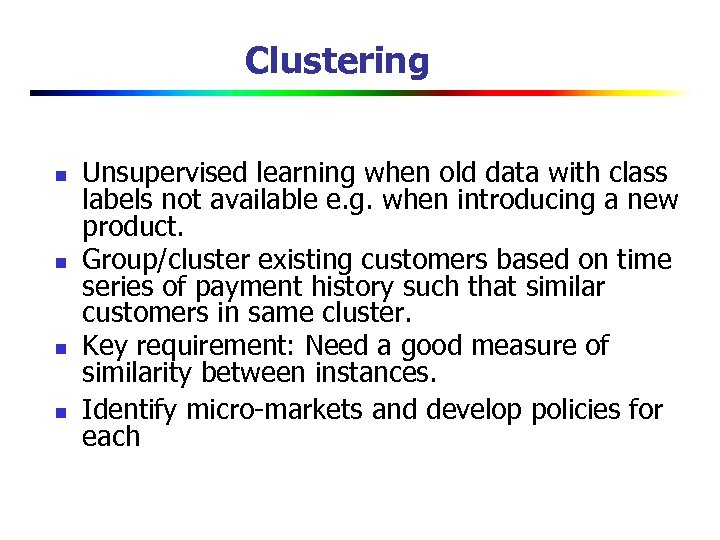 Clustering n n Unsupervised learning when old data with class labels not available e.