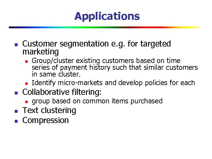 Applications n Customer segmentation e. g. for targeted marketing n n n Collaborative filtering: