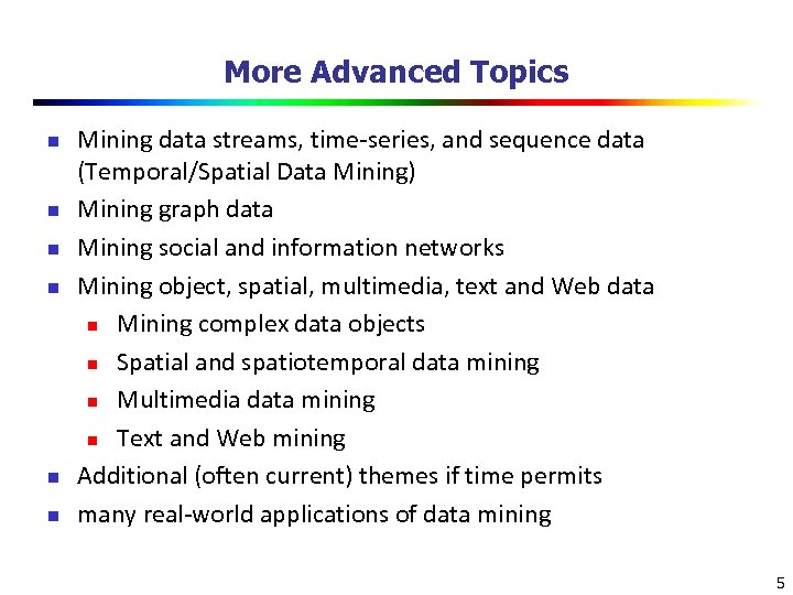 More Advanced Topics n n n Mining data streams, time-series, and sequence data (Temporal/Spatial