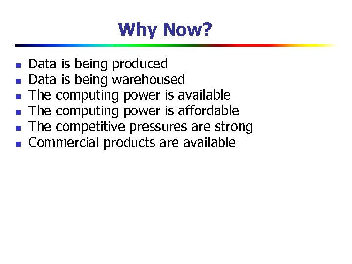 Why Now? n n n Data is being produced Data is being warehoused The