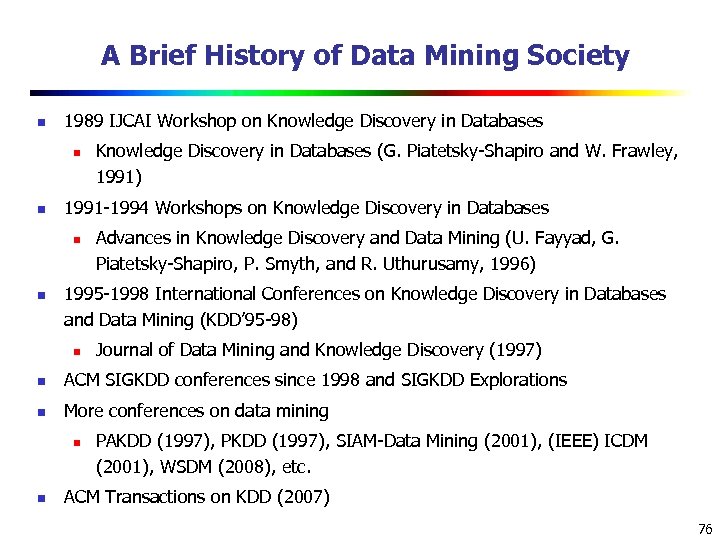 A Brief History of Data Mining Society n 1989 IJCAI Workshop on Knowledge Discovery