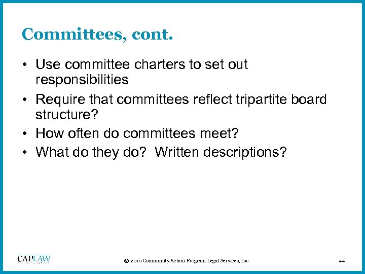 Committees, cont. • Use committee charters to set out responsibilities • Require that committees