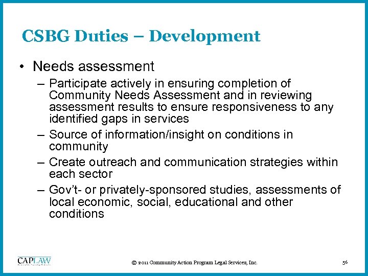 CSBG Duties – Development • Needs assessment – Participate actively in ensuring completion of