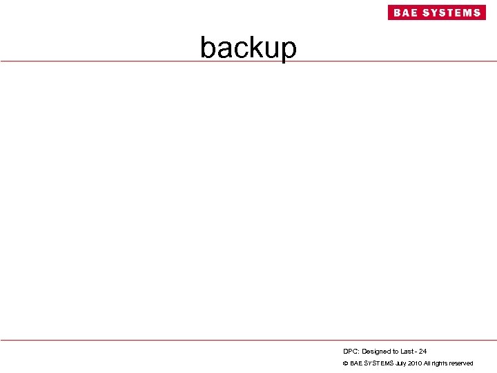 backup DPC: Designed to Last - 24 BAE SYSTEMS July 2010 All rights reserved