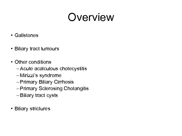 Overview • Gallstones • Biliary tract tumours • Other conditions – Acute acalculous cholecystitis