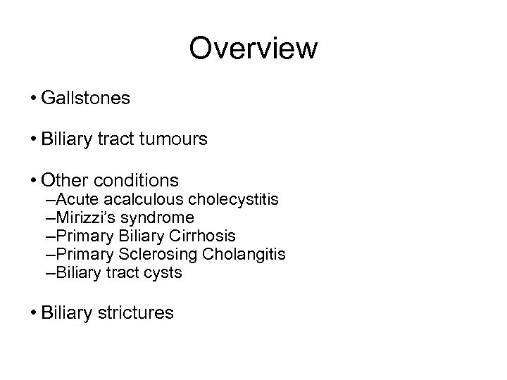 Overview • Gallstones • Biliary tract tumours • Other conditions – Acute acalculous cholecystitis