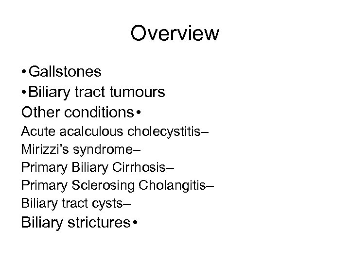 Overview • Gallstones • Biliary tract tumours Other conditions • Acute acalculous cholecystitis– Mirizzi’s
