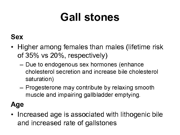 Gall stones Sex • Higher among females than males (lifetime risk of 35% vs
