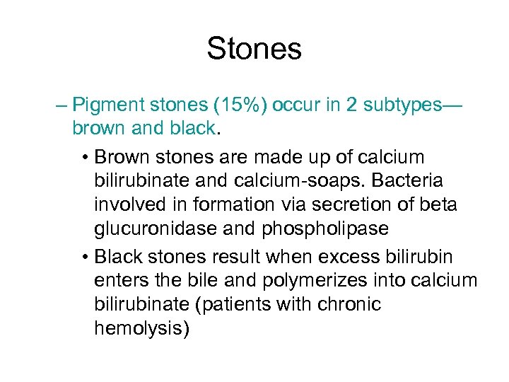Stones – Pigment stones (15%) occur in 2 subtypes— brown and black. • Brown