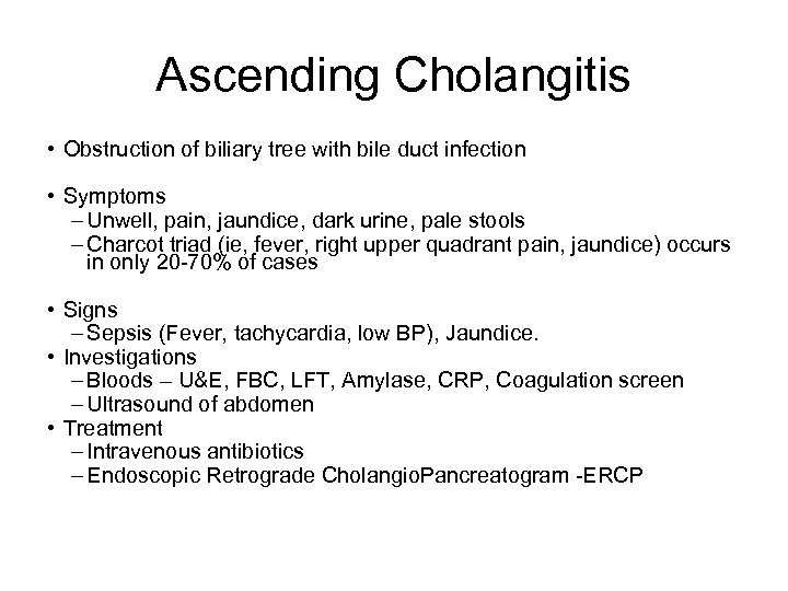 Ascending Cholangitis • Obstruction of biliary tree with bile duct infection • Symptoms –