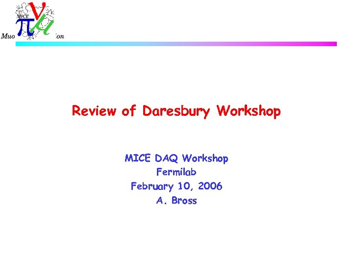 Review of Daresbury Workshop MICE DAQ Workshop Fermilab February 10, 2006 A. Bross 