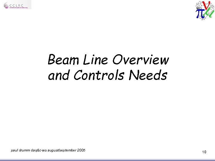 Beam Line Overview and Controls Needs paul drumm daq&c-ws august/september 2005 10 