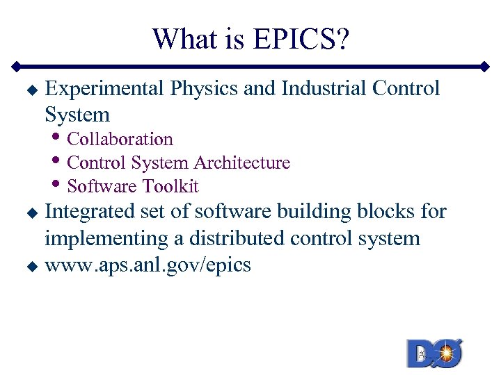 What is EPICS? u Experimental Physics and Industrial Control System • Collaboration • Control