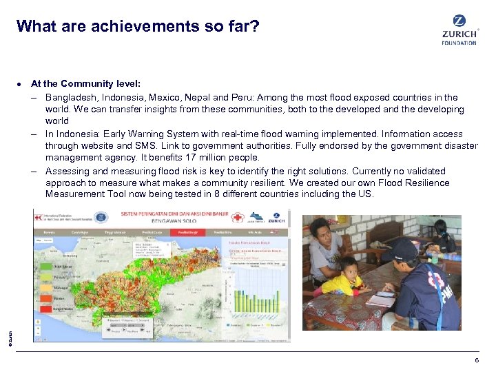 What are achievements so far? © Zurich At the Community level: – Bangladesh, Indonesia,