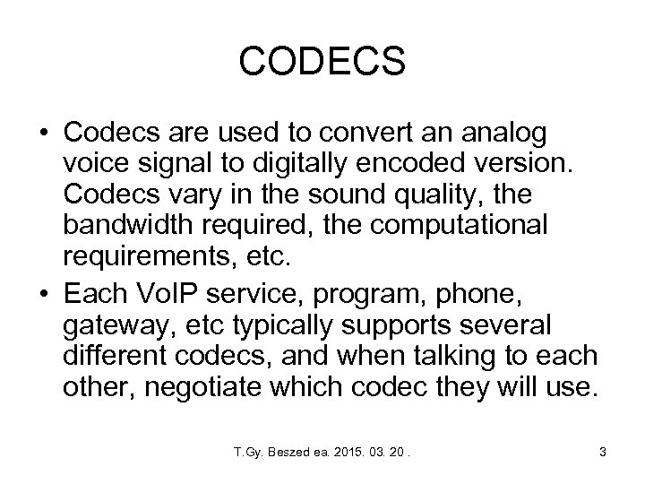 CODECS • Codecs are used to convert an analog voice signal to digitally encoded