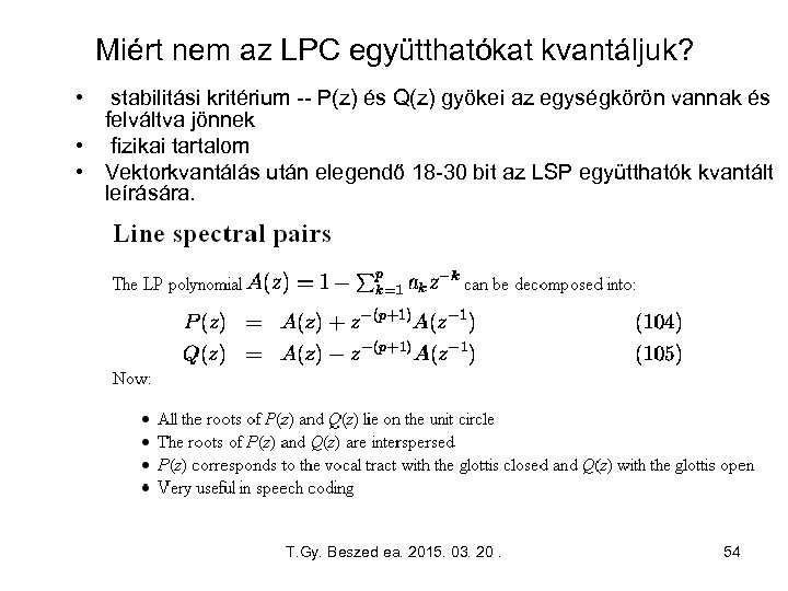 Miért nem az LPC együtthatókat kvantáljuk? • stabilitási kritérium -- P(z) és Q(z) gyökei