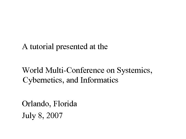 A tutorial presented at the World Multi-Conference on Systemics, Cybernetics, and Informatics Orlando, Florida