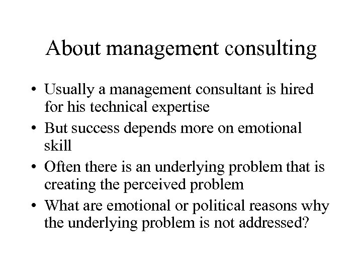 About management consulting • Usually a management consultant is hired for his technical expertise
