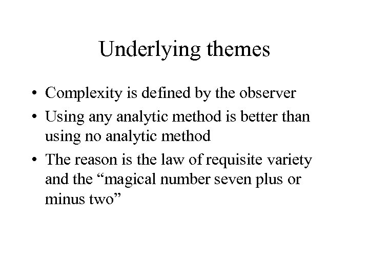 Underlying themes • Complexity is defined by the observer • Using any analytic method