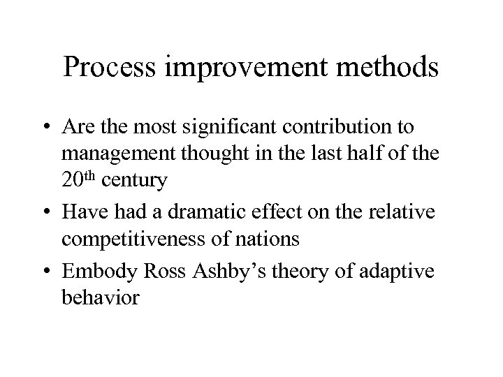 Process improvement methods • Are the most significant contribution to management thought in the